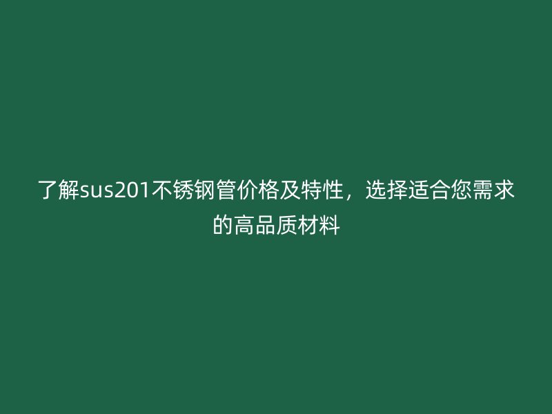 了解sus201不銹鋼管價格及特性，選擇適合您需求的高品質材料