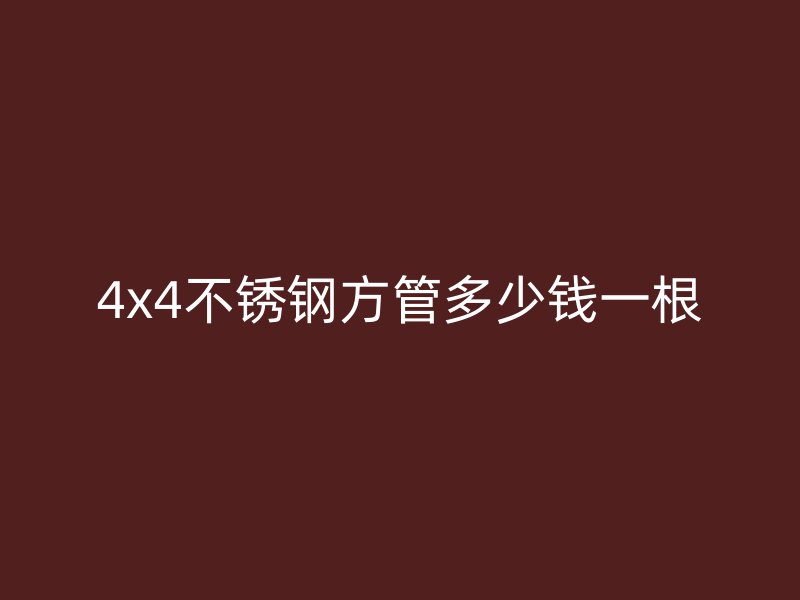 4x4不銹鋼方管多少錢一根
