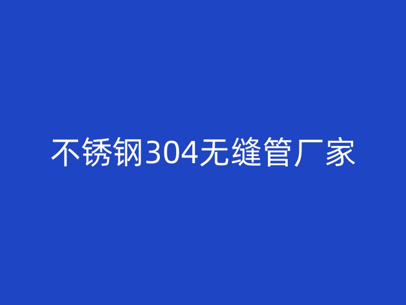 不銹鋼304無縫管廠家