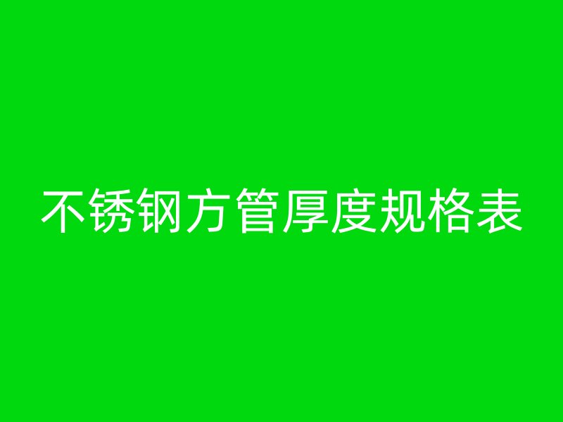 不銹鋼方管厚度規(guī)格表