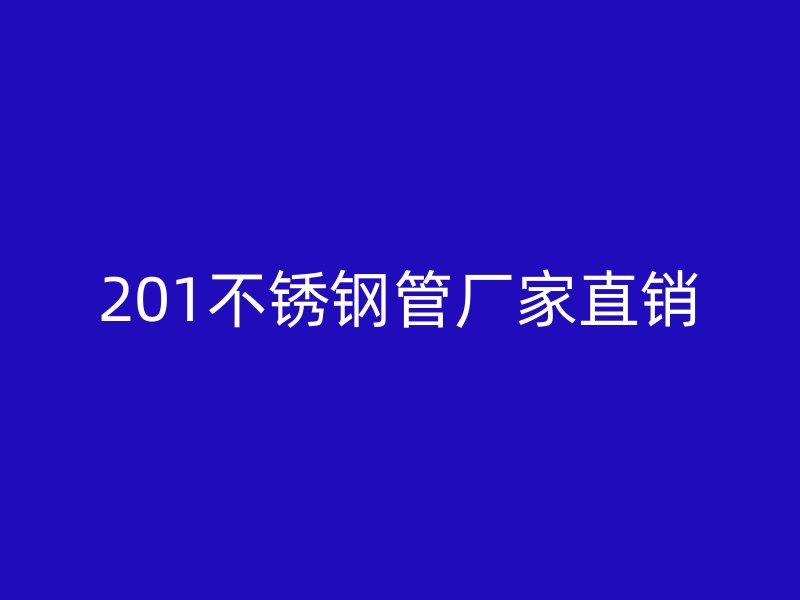 201不銹鋼管廠家直銷