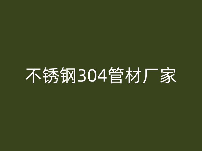 不銹鋼304管材廠家