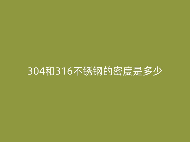304和316不銹鋼的密度是多少