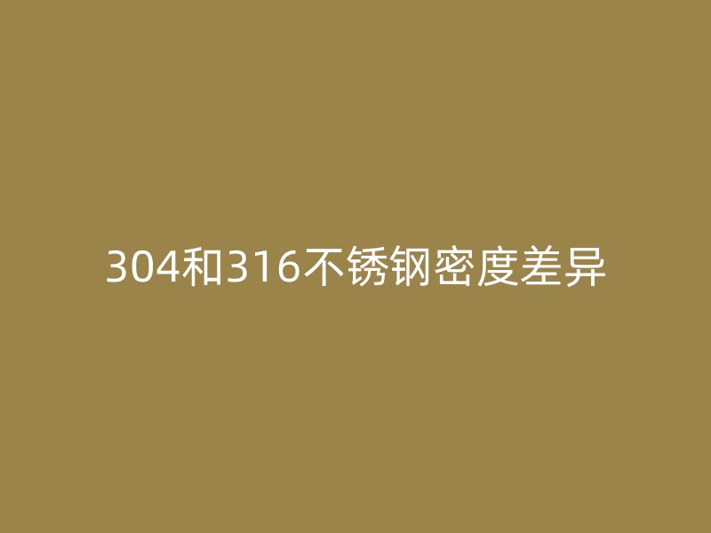 304和316不銹鋼密度差異