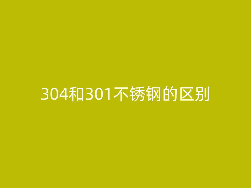 304和301不銹鋼的區(qū)別